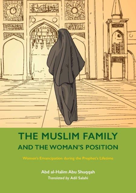 The Muslim Family and the Woman's Position: Women's Emancipation During the Prophet's Lifetime - Abd Al-halim Abu Shuqqah