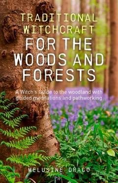 Coperta cărții 'Traditional Witchcraft for the Woods and Forests: A Witch's Guide to the Woodland with Guided Meditations and'