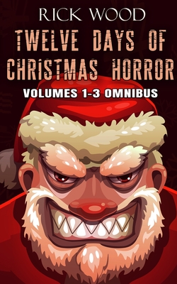 Twelve Days of Christmas Horror Volumes 1-3 Omnibus - Rick Wood