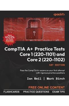 Coperta cărții 'CompTIA A+ Practice Tests Core 1 (220-1101) and Core 2 (220-1102): Pass the CompTIA A+ exams on your first attempt with'