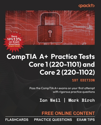 CompTIA A+ Practice Tests Core 1 (220-1101) and Core 2 (220-1102): Pass the CompTIA A+ exams on your first attempt with rigorous practice questions - Ian Neil