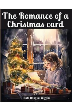 Poza produsului The Romance of a Christmas card - Kate Douglas Wiggin