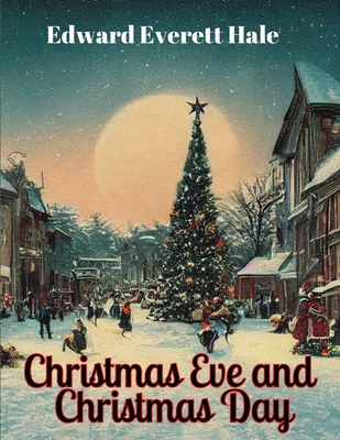 Christmas Eve and Christmas Day - Edward Everett Hale