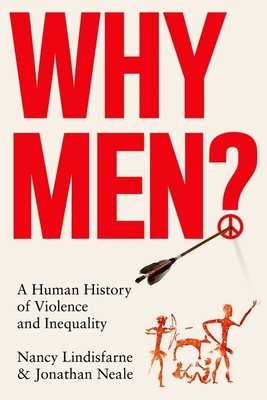 Why Men?: A Human History of Violence and Inequality - Nancy Lindisfarne