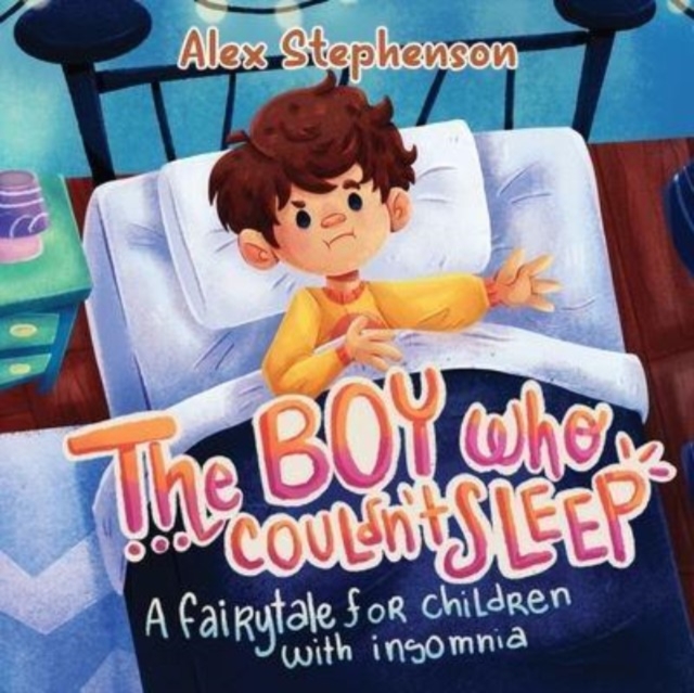 The Boy Who Couldn't Sleep: A Fairytale for Children with Insomnia - Alex Stephenson