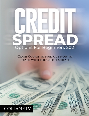 Credit Spread Options for Beginners 2021: Crash Course to find out how to trade with the Credit Spread - Collane Lv