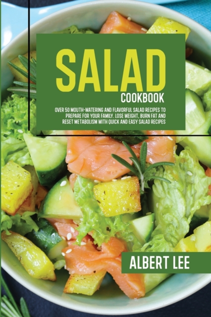 Salad Cookbook: Find Out How to Prepare Tasty and Delicious Salads in Less than 15 Minutes Stay Fit and Healthy With Simple and Easy S - Albert Lee
