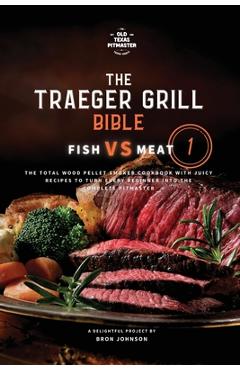 Coperta cărții 'The Traeger Grill Bible: Fish VS Meat Vol. 1 - Bron Johnson'