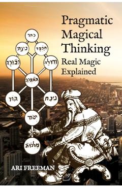 Coperta cărții 'Pragmatic Magical Thinking: Real Magic Explained - Ari Freeman'