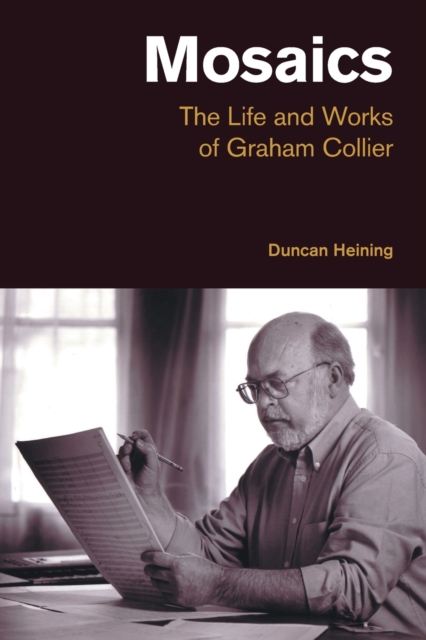 Mosaics: The Life and Works of Graham Collier - Duncan Heining