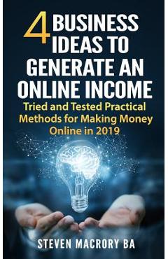 Coperta cărții '4 Business Ideas to Generate an Online Income: Tried and Tested Practical Methods for Making Money Online in 2019 -'