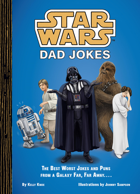 Star Wars: Dad Jokes: The Best Worst Jokes and Puns from a Galaxy Far, Far Away . . . . - Kelly Knox