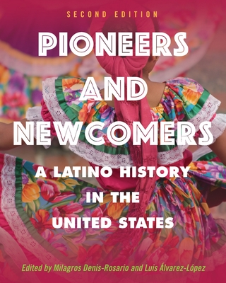 Pioneers and Newcomers: A Latino History in the United States - Milagros Denis-rosario