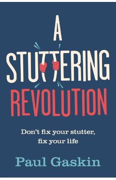 Coperta cărții 'A Stuttering Revolution: Don't Fix Your Stutter, Fix Your Life - Paul Gaskin'