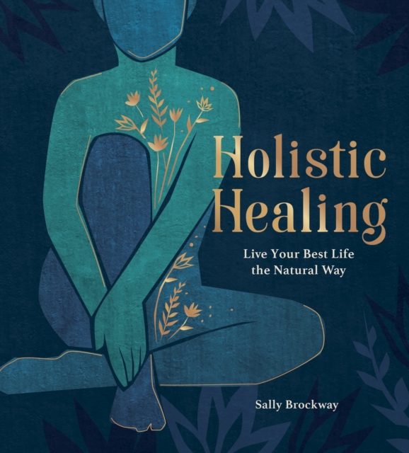 Holistic Healing: Live Your Best Life the Natural Way - Sally Brockway