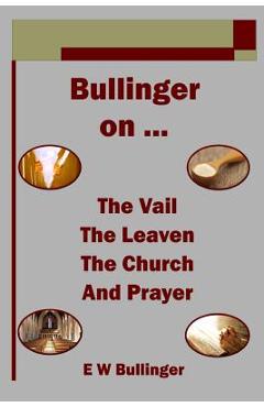 Coperta cărții 'Bullinger on ... The Vail, The Leaven, The Church and Prayer - E. W. Bullinger'
