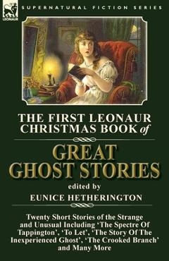 Poza produsului The First Leonaur Christmas Book of Great Ghost Stories: Twenty Short Stories of the Strange and Unusual Including 'The Spectre of Tappington', 'To Le - Eunice Hetherington