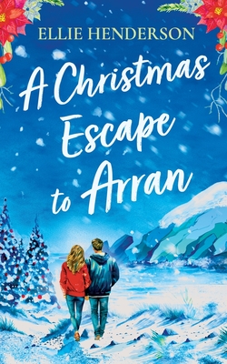 A Christmas Escape to Arran: A brand new heart-warming and uplifting novel set in Scotland - Ellie Henderson