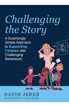 Coperta cărții 'Challenging the Story: A Surprisingly Simple Approach to Supporting Children with Challenging Behaviours - David Jereb'