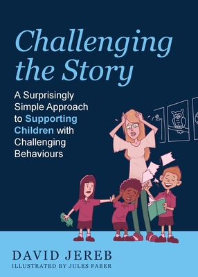 Coperta cărții 'Challenging the Story: A Surprisingly Simple Approach to Supporting Children with Challenging Behaviours - David Jereb'