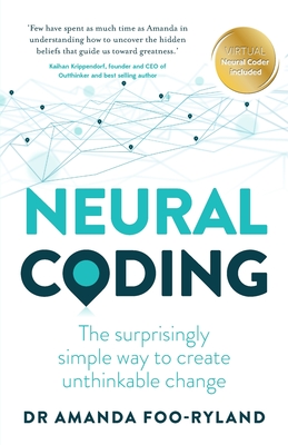 Neural Coding: The Surprisingly Simple Way to Create Unthinkable Change - Amanda Foo-ryland