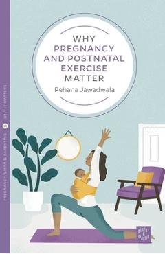 Coperta cărții 'Why Pregnancy and Postnatal Exercise Matter - Rehana Jawadwala'
