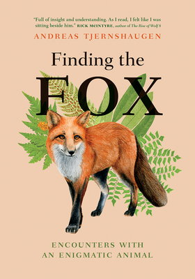 Finding the Fox: Encounters with an Enigmatic Animal - Andreas Tjernshaugen