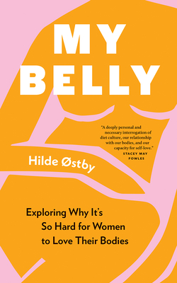 My Belly: Exploring Why It's So Hard for Women to Love Their Bodies - Hilde Østby