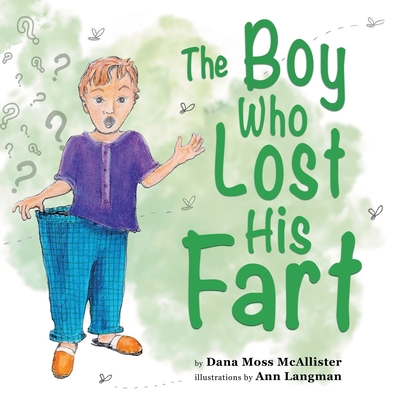 The Boy Who Lost His Fart - Dana Moss Mcallister