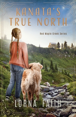 Kanata's True North: Middle Grade Fiction - Lorna Faith