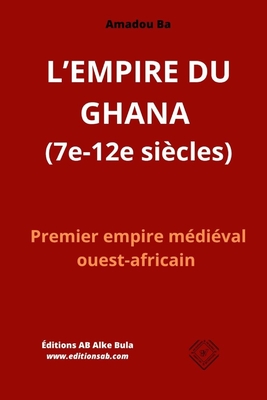 L'EMPIRE DU GHANA (7e-12e sicles): Premier empire mdival ouest-africain - Amadou Ba