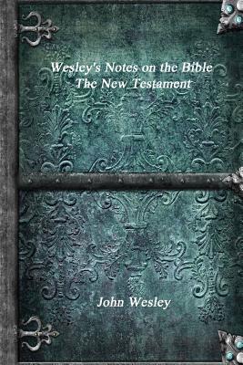 Wesley's Notes on the Bible - The New Testament - John Wesley