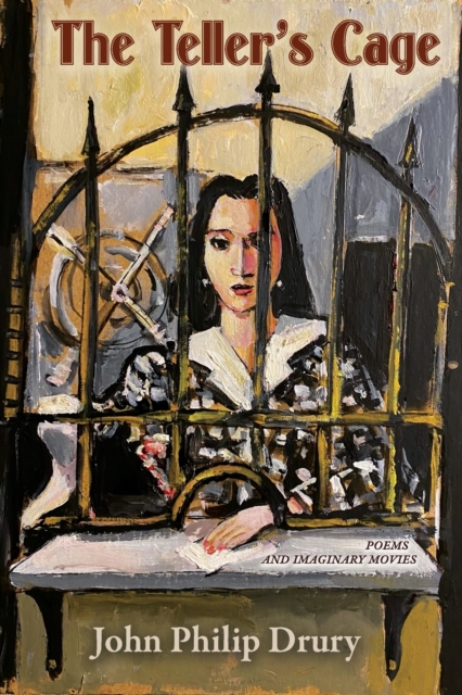 The Teller's Cage: Poems and Imaginary Movies - John Philip Drury