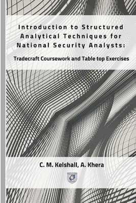 Introduction to Structured Analytical Techniques for National Security Analysts: Tradecraft Coursework and Table top Exercises - Asha Khera