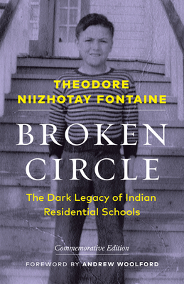 Broken Circle: The Dark Legacy of Indian Residential Schools--Commemorative Edition - Theodore Niizhotay Fontaine