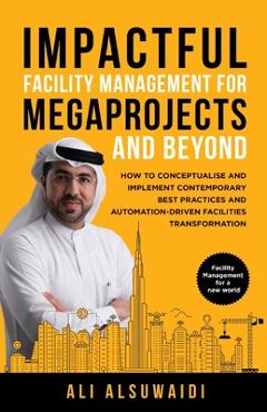 Coperta cărții 'Impactful Facility Management For Megaprojects and Beyond: How to Conceptualise and Implement Contemporary Best'