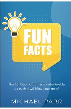 Poza produsului Fun Facts: The big book of fun and unbelievable facts that will blow your mind! - Michael Parr