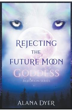 Coperta cărții 'Rejecting the Future Moon Goddess - Alana Dyer'