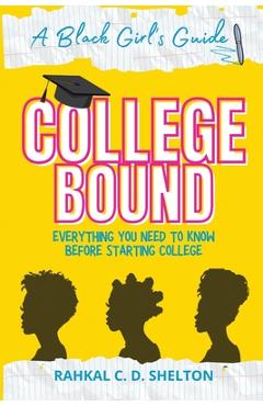Coperta cărții 'College Bound: A Black Girl's Guide: Everything You Need to Know Before Starting College - Rahkal C. D. Shelton'