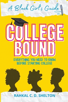 College Bound: A Black Girl's Guide: Everything You Need to Know Before Starting College - Rahkal C. D. Shelton