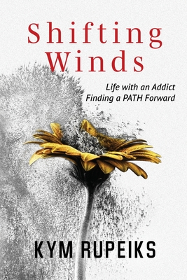 Shifting Winds: Life with an Addict, Finding a PATH Forward - Kym Rupeiks