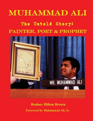 MUHAMMAD ALI - The Untold Story: Painter, Poet & Prophet - Rodney Hilton Brown