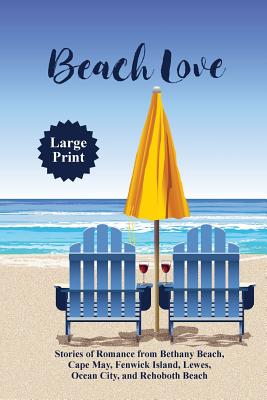 Beach Love: Stories of Romance from Bethany Beach, Cape May, Fenwick Island, Lewes, Ocean City, and Rehoboth Beach - Nancy Sakaduski