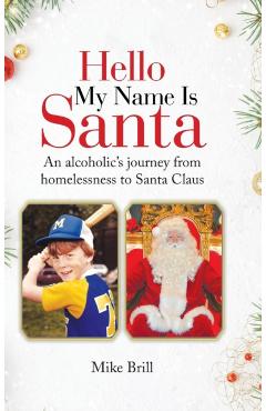 Poza produsului Hello My Name Is Santa: An Alcoholic's Journey from Homelessness to Santa Claus - Mike Brill