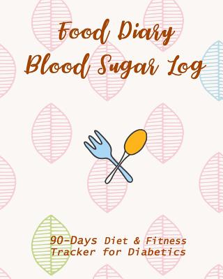 Food Diary & Blood Sugar Log: 90-Day Diet & Fitness Tracker for Diabetics - Sharon Phillips