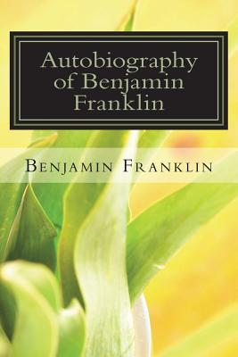 Autobiography of Benjamin Franklin - Benjamin Franklin