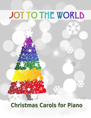 Joy to the World: Christmas Carols for Piano 21 Christmas songs for easy piano or easy keyboard Ideal for children - Heather Milnes