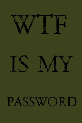 Coperta cărții 'Wtf Is My Password: Keep track of usernames, passwords, web addresses in one easy & organized location - Olive Green'