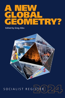 A New Global Geometry?: Socialist Register 2024 - Greg Albo