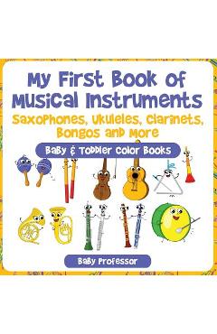 Coperta cărții 'My First Book of Musical Instruments: Saxophones, Ukuleles, Clarinets, Bongos and More - Baby & Toddler Color Books -'